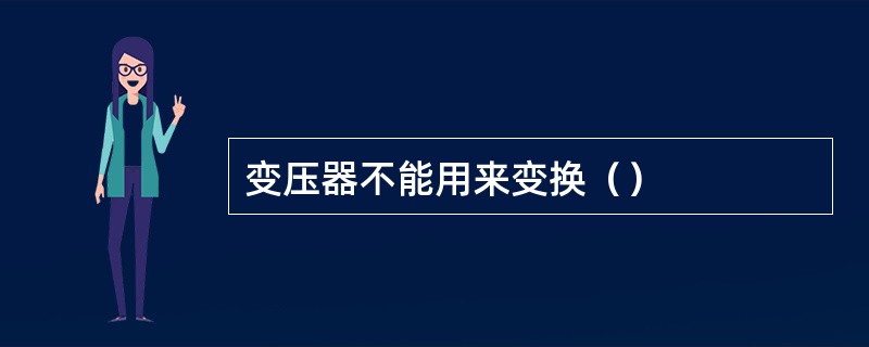 变压器不能用来变换（）