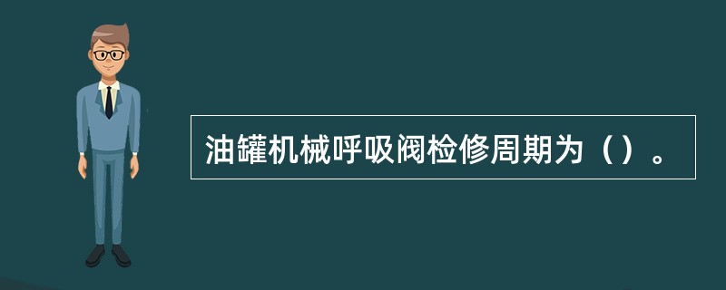 油罐机械呼吸阀检修周期为（）。