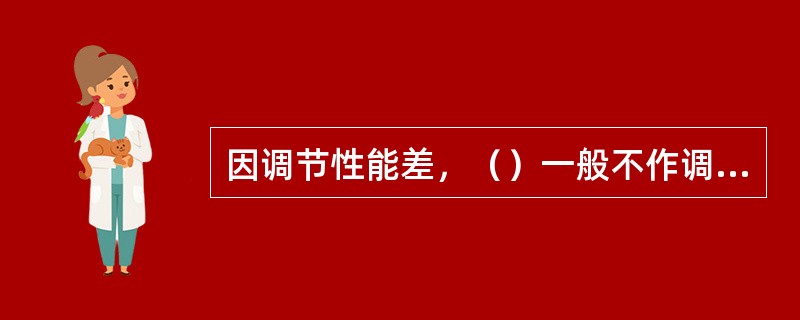 因调节性能差，（）一般不作调节流量用。