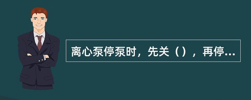 离心泵停泵时，先关（），再停（），主要是防止泵（）。