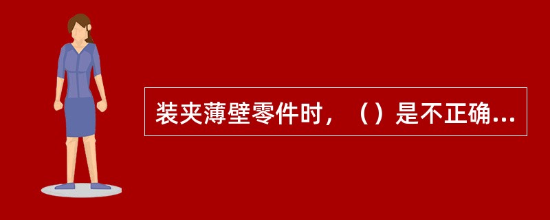 装夹薄壁零件时，（）是不正确的。