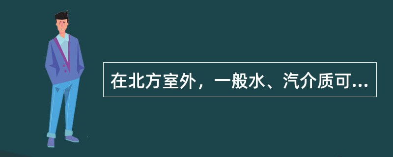 在北方室外，一般水、汽介质可选用（）阀。
