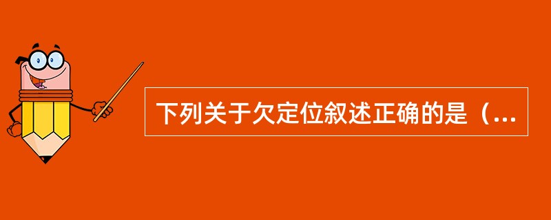 下列关于欠定位叙述正确的是（）。