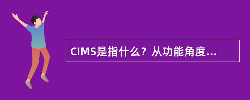 CIMS是指什么？从功能角度看，它的基本部分有哪些？