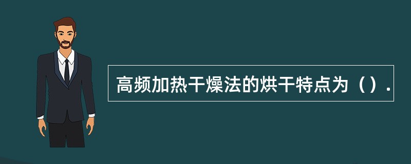 高频加热干燥法的烘干特点为（）.