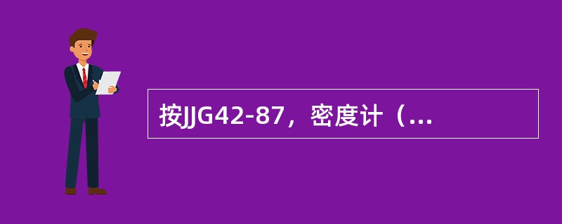 按JJG42-87，密度计（）的检定周期为1年。