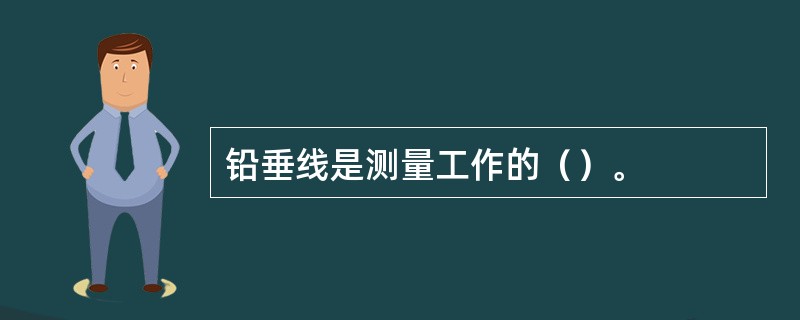 铅垂线是测量工作的（）。