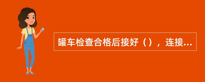 罐车检查合格后接好（），连接（）。