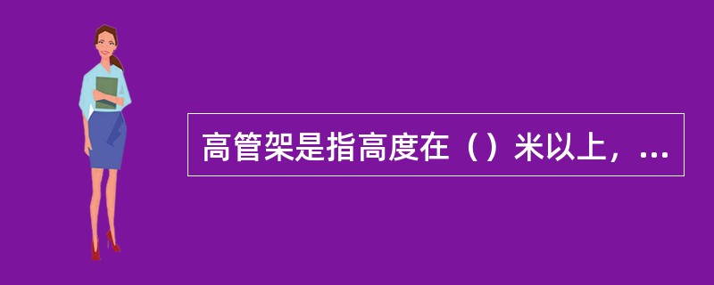 高管架是指高度在（）米以上，用于跨越公路、铁路地带。