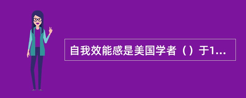 自我效能感是美国学者（）于1977年提出的一个概念。