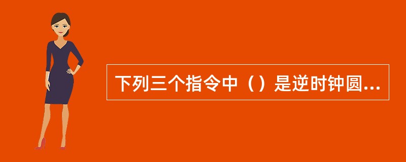 下列三个指令中（）是逆时钟圆弧插补指令；