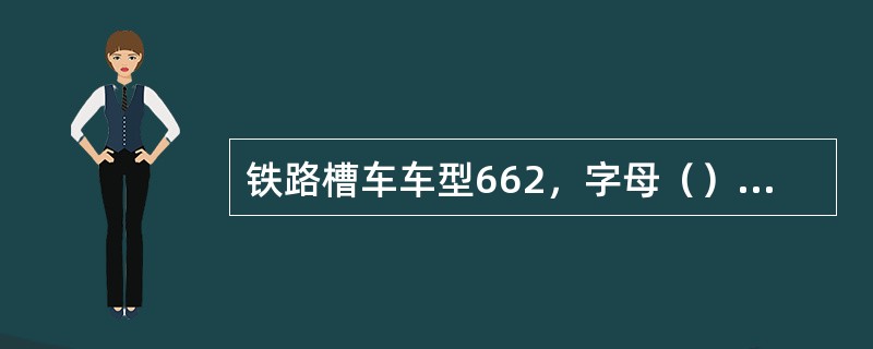 铁路槽车车型662，字母（），其表号范围000～999。