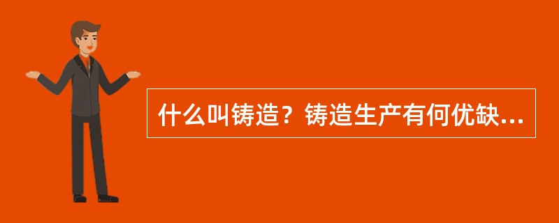 什么叫铸造？铸造生产有何优缺点？