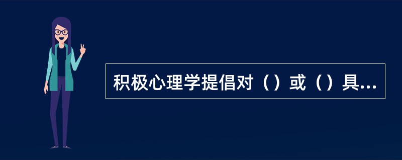 积极心理学提倡对（）或（）具有的问题做出积极的解释，并使个体或社会能从中获得积极