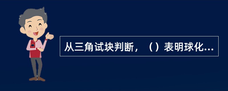 从三角试块判断，（）表明球化良好。