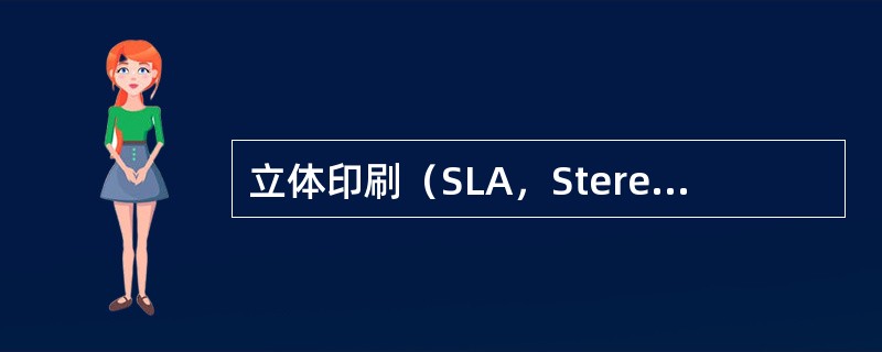 立体印刷（SLA，Stereolithgraphy  apparatus）