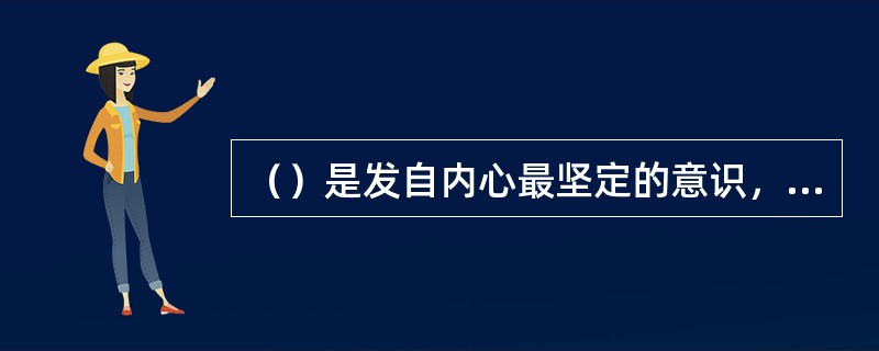 （）是发自内心最坚定的意识，或是最感兴趣的事情。