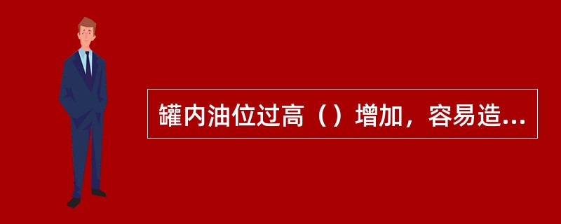 罐内油位过高（）增加，容易造成侧向伸入式搅拌器密封渗漏。