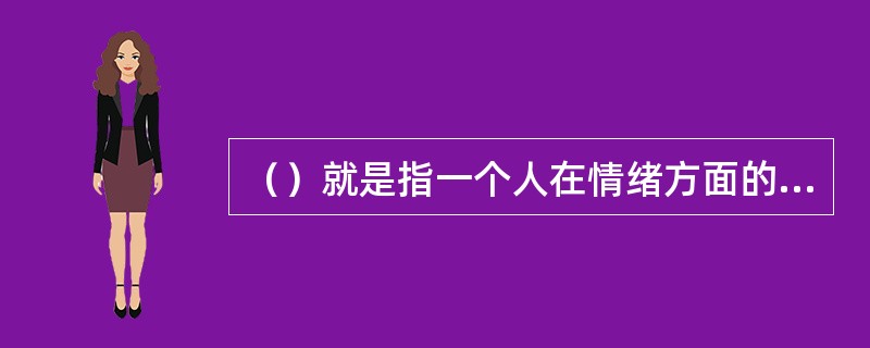 （）就是指一个人在情绪方面的管理，即一个人能够适时、适地、适度地选择和表现情绪。