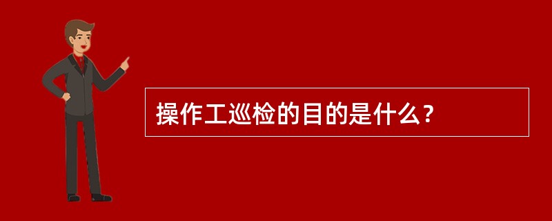 操作工巡检的目的是什么？