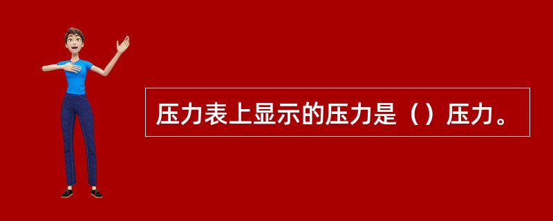 压力表上显示的压力是（）压力。