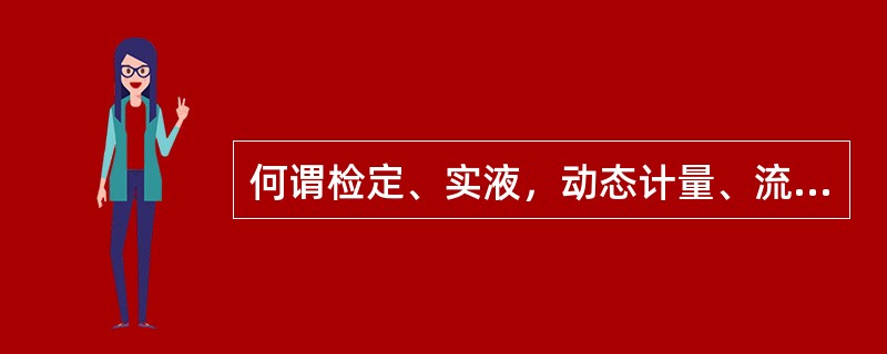 何谓检定、实液，动态计量、流量计器差？