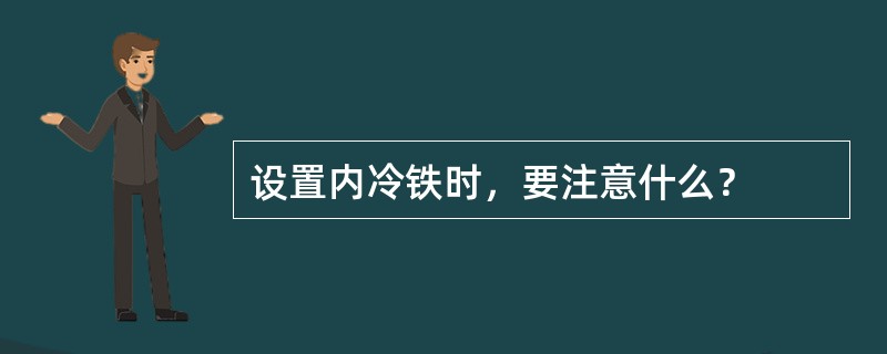 设置内冷铁时，要注意什么？