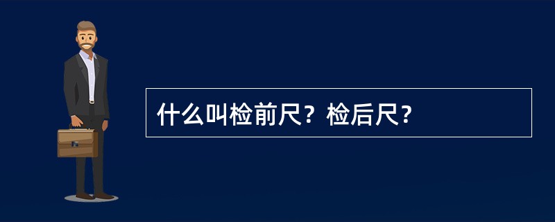 什么叫检前尺？检后尺？