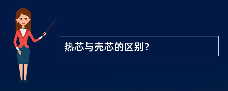 热芯与壳芯的区别？