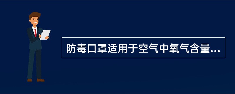 防毒口罩适用于空气中氧气含量不小于（）%的环境。