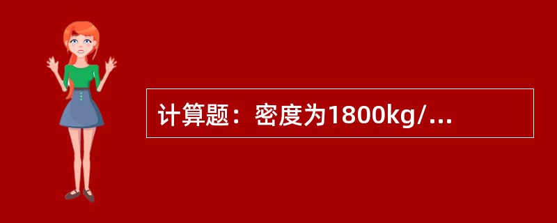 计算题：密度为1800kg/m3的某液体经一内径为60mm的管道输送到某处，若其