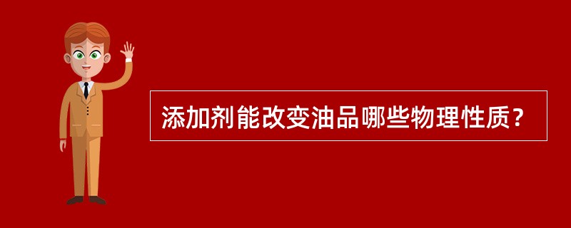 添加剂能改变油品哪些物理性质？