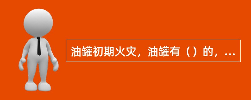 油罐初期火灾，油罐有（）的，应立即打开着火油罐及邻近油罐的（）。