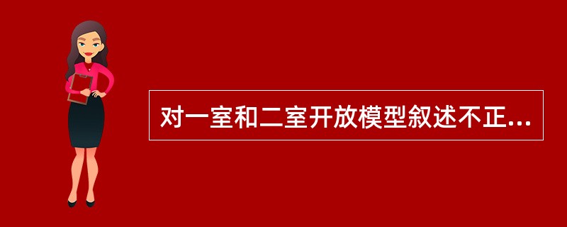 对一室和二室开放模型叙述不正确的是（）