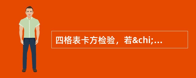 四格表卡方检验，若χ2≥χ20.05（1）=3．84，则（