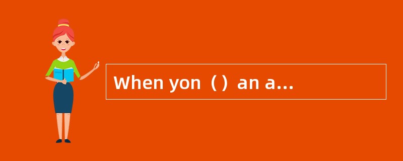 When yon（）an agent，it is usual to（）the a