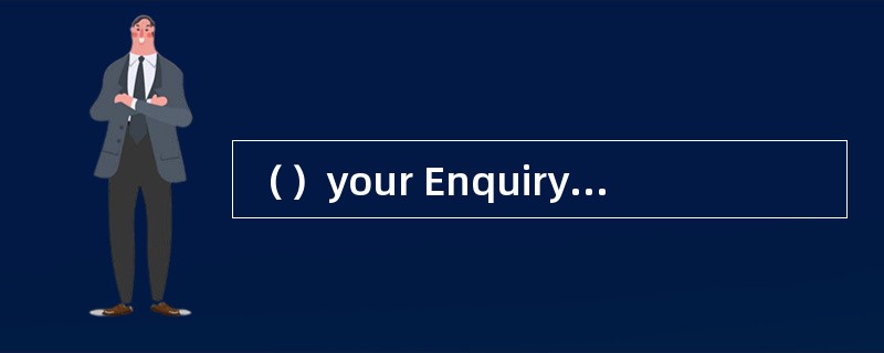 （）your Enquiry No.123，we are sending you