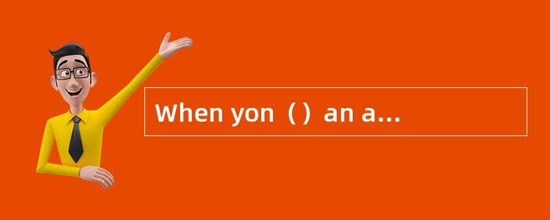 When yon（）an agent, it is usual to（）the
