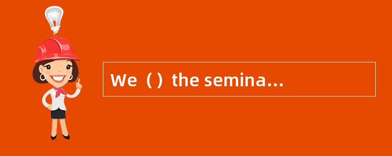 We（）the seminar sponsored by you in Sept