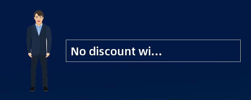 No discount will begranted（）you place an