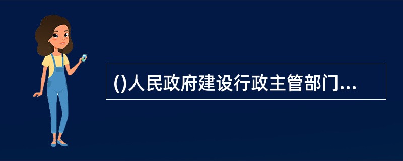 ()人民政府建设行政主管部门和交通、水利等有关部门，对勘察设计活动实行监督管理。