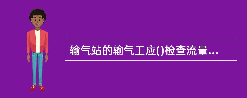 输气站的输气工应()检查流量计参数.