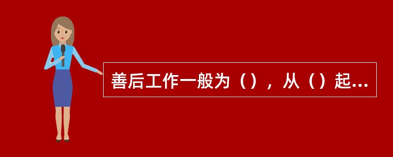 善后工作一般为（），从（）起计算。