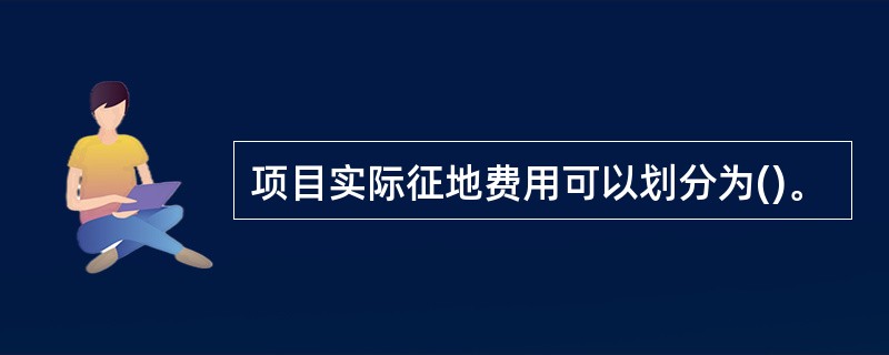 项目实际征地费用可以划分为()。