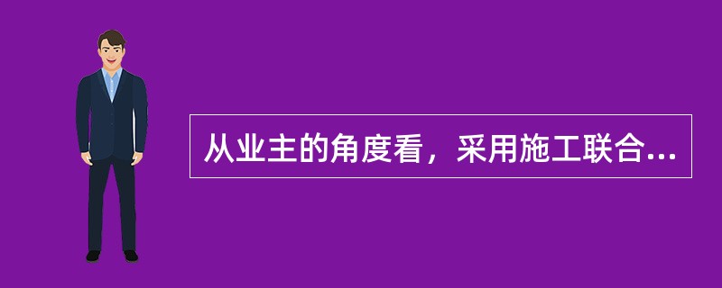 从业主的角度看，采用施工联合体承包的优点在于()。