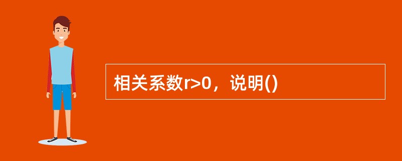 相关系数r>0，说明()