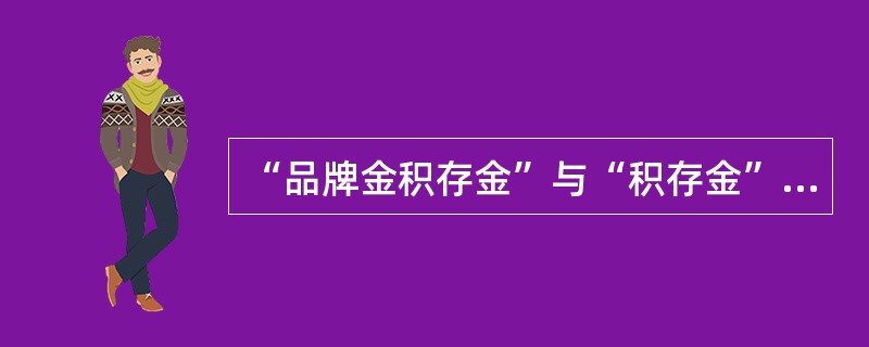 “品牌金积存金”与“积存金”的主要区别是（）.