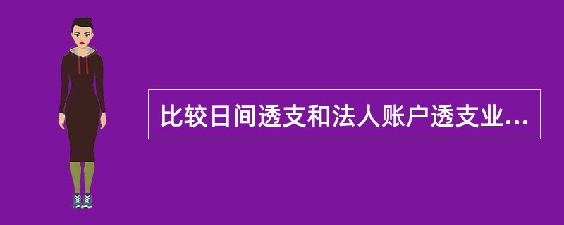 比较日间透支和法人账户透支业务，正确的是（）.