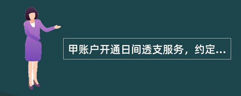 甲账户开通日间透支服务，约定其上级账户作为补足账户，在营业终了通过上级账户补足透