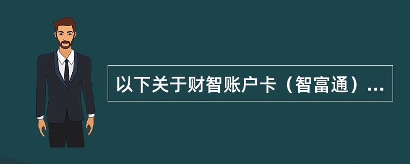 以下关于财智账户卡（智富通）的描述不正确的是（）。